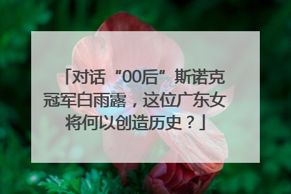 对话“00后”斯诺克冠军白雨露，这位广东女将何以创造历史？