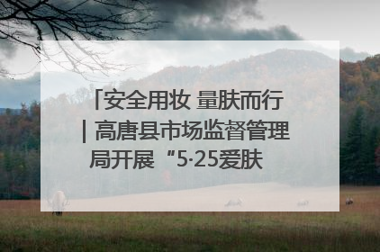 安全用妆 量肤而行｜高唐县市场监督管理局开展“5·25爱肤日”宣传活动，共筑安全用妆防线