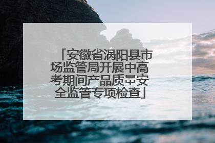 安徽省涡阳县市场监管局开展中高考期间产品质量安全监管专项检查