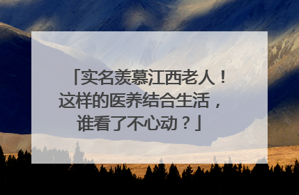 实名羡慕江西老人！这样的医养结合生活，谁看了不心动？