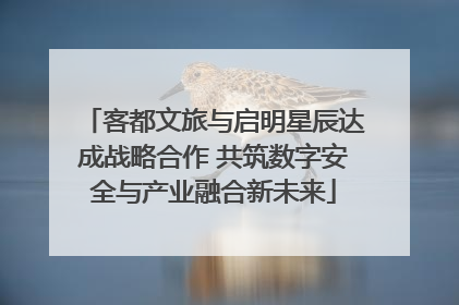 客都文旅与启明星辰达成战略合作 共筑数字安全与产业融合新未来