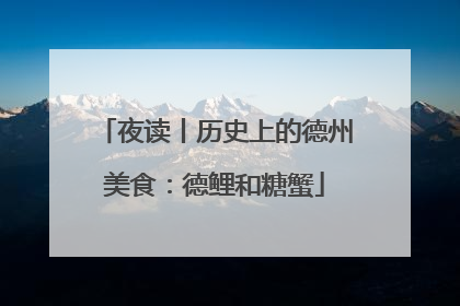 夜读丨历史上的德州美食：德鲤和糖蟹