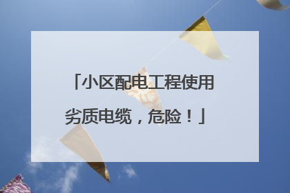 小区配电工程使用劣质电缆，危险！