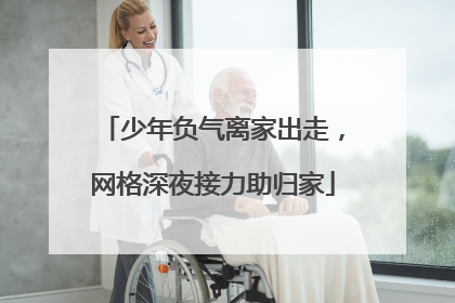 少年负气离家出走，网格深夜接力助归家