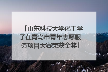 山东科技大学化工学子在青岛市青年志愿服务项目大赛荣获金奖