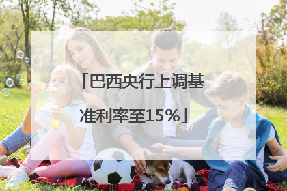巴西央行上调基准利率至15％