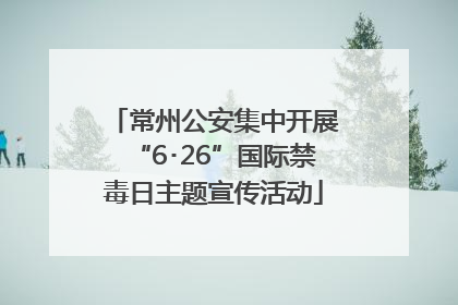 常州公安集中开展“6･26”国际禁毒日主题宣传活动