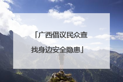 广西倡议民众查找身边安全隐患