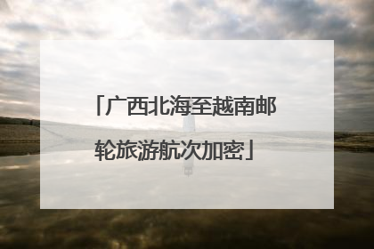 广西北海至越南邮轮旅游航次加密