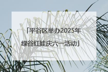 平谷区举办2025年绿谷红娃庆六一活动