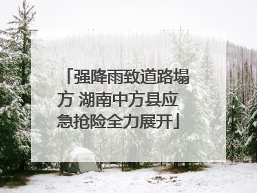 强降雨致道路塌方 湖南中方县应急抢险全力展开