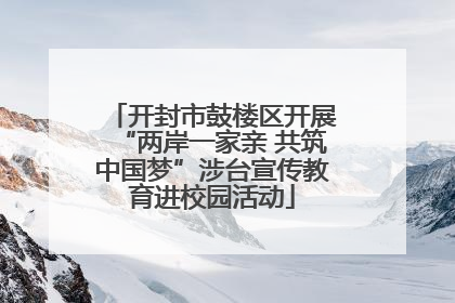 开封市鼓楼区开展“两岸一家亲 共筑中国梦”涉台宣传教育进校园活动