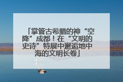 掌管古希腊的神“空降”成都！在“文明的史诗”特展中邂逅地中海的文明长卷