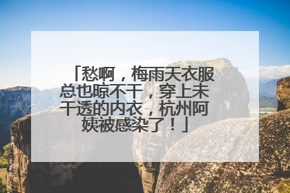 愁啊，梅雨天衣服总也晾不干，穿上未干透的内衣，杭州阿姨被感染了！