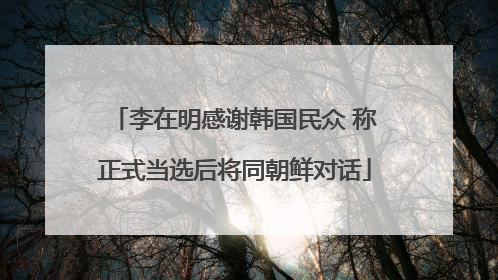 李在明感谢韩国民众 称正式当选后将同朝鲜对话