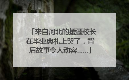 来自河北的援疆校长在毕业典礼上哭了，背后故事令人动容……