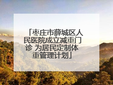 枣庄市薛城区人民医院成立减重门诊 为居民定制体重管理计划