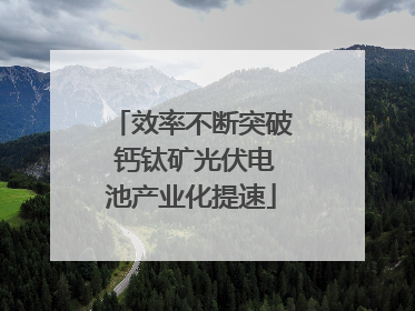 效率不断突破 钙钛矿光伏电池产业化提速