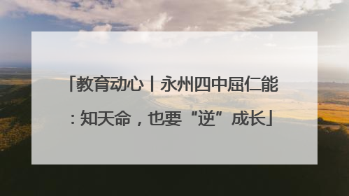 教育动心丨永州四中屈仁能：知天命，也要“逆”成长