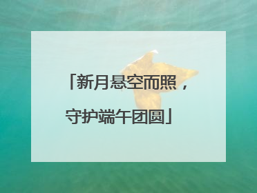 新月悬空而照，守护端午团圆