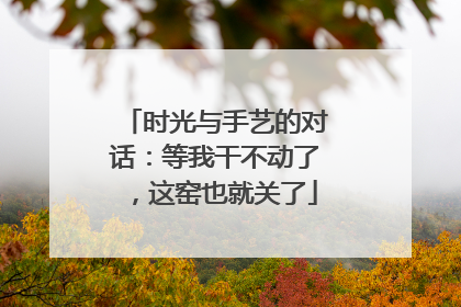 时光与手艺的对话：等我干不动了，这窑也就关了
