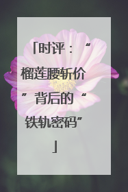 时评：“榴莲腰斩价”背后的“铁轨密码”