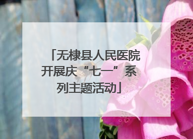 无棣县人民医院开展庆“七一”系列主题活动
