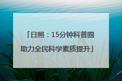 日照：15分钟科普圈助力全民科学素质提升