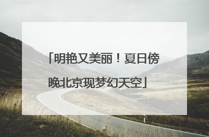 明艳又美丽！夏日傍晚北京现梦幻天空