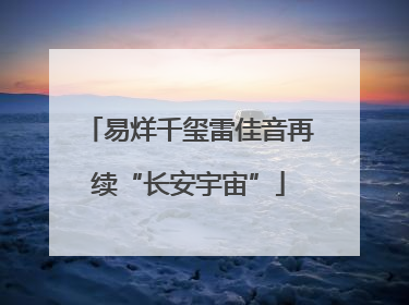 易烊千玺雷佳音再续“长安宇宙”