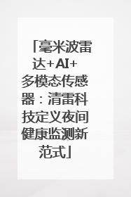 毫米波雷达+AI+多模态传感器：清雷科技定义夜间健康监测新范式