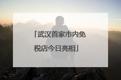 武汉首家市内免税店今日亮相