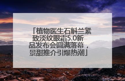 植物医生石斛兰紧致淡纹眼霜5.0新品发布会圆满落幕，景甜推介引爆热潮