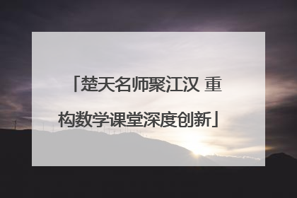 楚天名师聚江汉 重构数学课堂深度创新