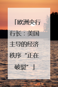 欧洲央行行长：美国主导的经济秩序“正在破裂”