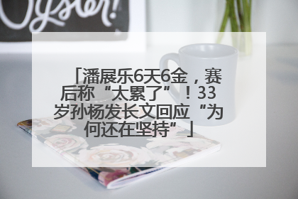 潘展乐6天6金，赛后称“太累了”！33岁孙杨发长文回应“为何还在坚持”