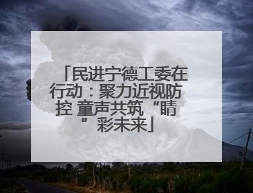 民进宁德工委在行动：聚力近视防控 童声共筑“睛”彩未来