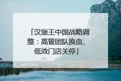 汉堡王中国战略调整：高管团队换血、低效门店关停