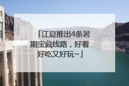 江夏推出4条暑期宝藏线路，好看好吃又好玩~