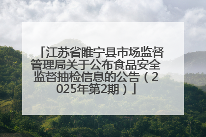 江苏省睢宁县市场监督管理局关于公布食品安全监督抽检信息的公告（2025年第2期）