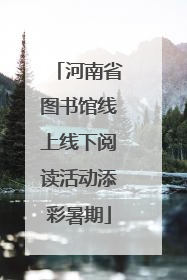 河南省图书馆线上线下阅读活动添彩暑期