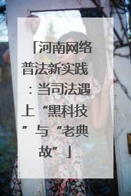 河南网络普法新实践：当司法遇上“黑科技”与“老典故”