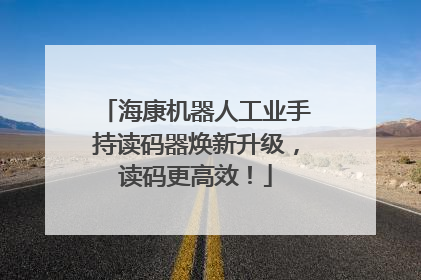 海康机器人工业手持读码器焕新升级，读码更高效！
