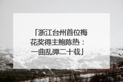 浙江台州首位梅花奖得主鲍陈热：一曲乱弹二十载