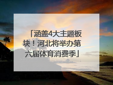 涵盖4大主题板块！河北将举办第六届体育消费季
