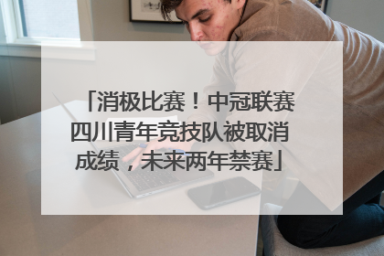 消极比赛！中冠联赛四川青年竞技队被取消成绩，未来两年禁赛