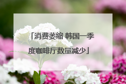 消费萎缩 韩国一季度咖啡厅数量减少