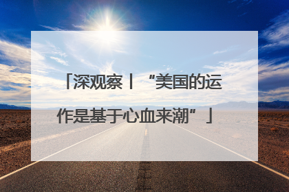 深观察丨“美国的运作是基于心血来潮”