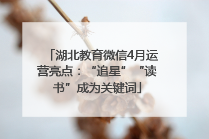 湖北教育微信4月运营亮点：“追星”“读书”成为关键词
