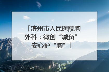 滨州市人民医院胸外科：微创“减负” 安心护“胸”